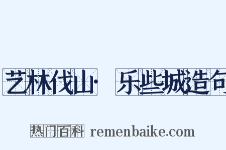 艺林伐山·乐些城造句是什么意思的图片